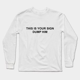 This is Your Sign Dump Him Long Sleeve T-Shirt